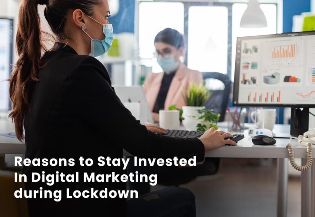 Reasons to Stay Invested In Digital Marketing during Lockdown